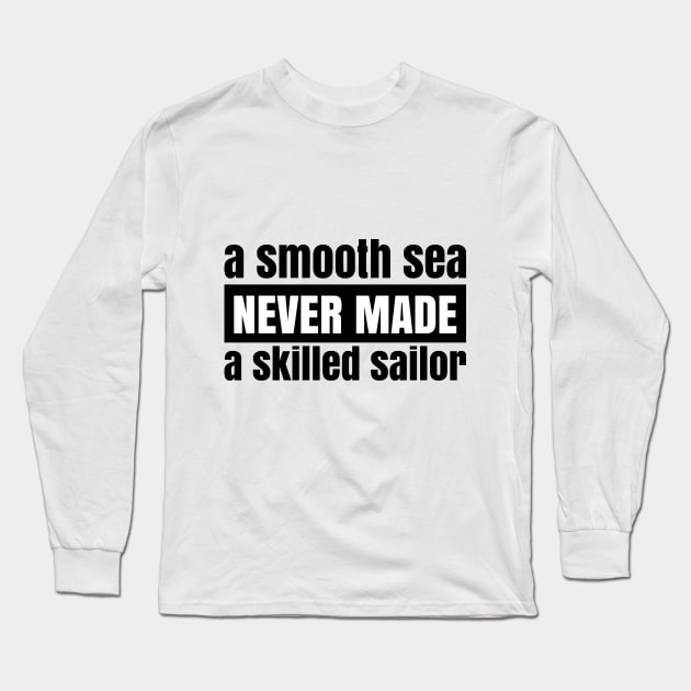 A Smooth Sea Never Made a Skilled Sailor Long Sleeve T-Shirt by JovyDesign